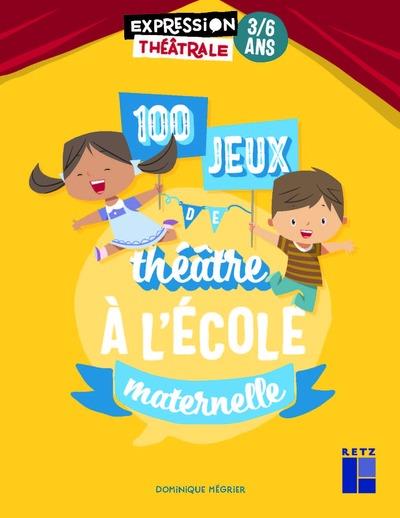 100 jeux de theatre a l'ecole maternelle 3-6 ans