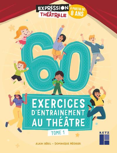 60 exercices d'entrainement au theatre - tome 1- a partir de 8 ans