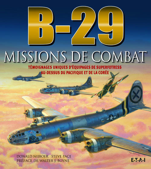 B-29 MISSIONS DE COMBAT - TEMOIGNAGES UNIQUES D'EQUIPAGES DE SUPERFORTRESS AU-DESSUS DU PACIFIQUE ET
