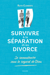 SURVIVRE A LA SEPARATION ET AU DIVORCE. SE RECONSTRUIRE SOUS LE REGARD DE DIEU