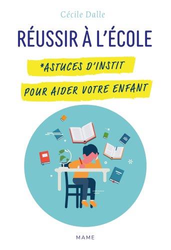 REUSSIR A L'ECOLE. ASTUCES D'INSTIT POUR AIDER VOTRE ENFANT