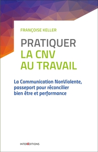 PRATIQUER LA CNV AU TRAVAIL -  2E ED. - LA COMMUNICATION NONVIOLENTE - LA COMMUNICATION NONVIOLENTE,