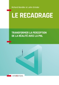 LE RECADRAGE - TRANSFORMER LA PERCEPTION DE LA REALITE AVEC LA PNL