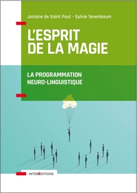 L'ESPRIT DE LA MAGIE - LA PROGRAMMATION NEURO-LINGUISTIQUE - 3E ED. - RELATION A SOI, RELATION A L'A