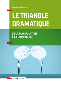 LE TRIANGLE DRAMATIQUE - DE LA MANIPULATION A LA COMPASSION ET AU BIEN-ETRE RELATIONNEL