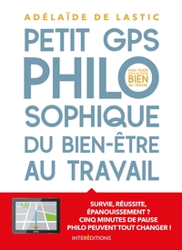 PETIT GPS PHILOSOPHIQUE DE BIEN-ETRE AU TRAVAIL - SURVIE, REUSSITE EPANOUISSEMENT? CINQ MINUTES DE P
