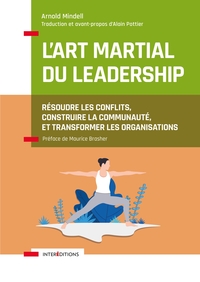L'ART MARTIAL DU LEADERSHIP - RESOUDRE LES CONFLITS, CONSTRUIRE LA COMMUNAUTE, ET TRANSFORMER LES OR