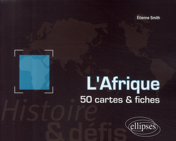 L'AFRIQUE. HISTOIRE ET DEFIS. 50 CARTES ET FICHES