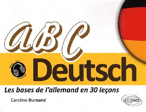 ABC DEUTSCH  LES BASES DE L'ALLEMAND EN 30 LECONS  [A1-A2]