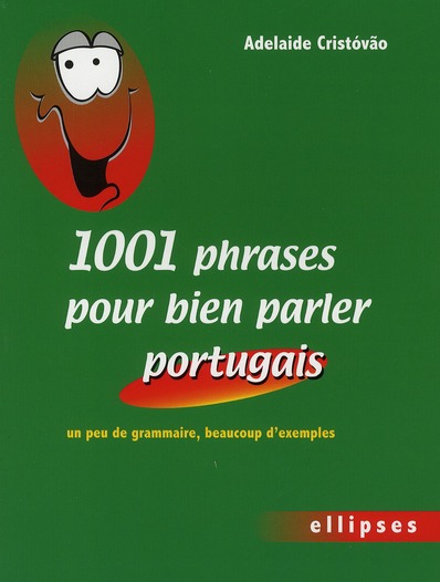 1001 PHRASES POUR BIEN PARLER PORTUGAIS. UN PEU DE GRAMMAIRE, BEAUCOUP D'EXEMPLES
