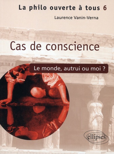 CAS DE CONSCIENCE LE MONDE, AUTRUI OU MOI ? - TOME 6