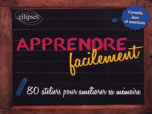 APPRENDRE FACILEMENT - 80 CONSEILS, JEUX, EXERCICES ET ATELIERS PRATIQUES POUR AMELIORER SA MEMOIRE