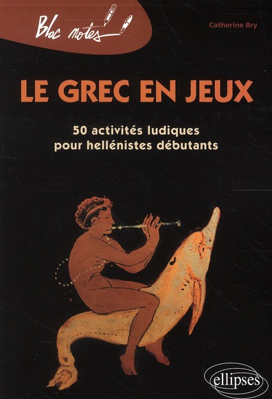 LE GREC EN JEUX. 50 ACTIVITES LUDIQUES POUR HELLENISTES DEBUTANTS - NOUVELLE EDITION