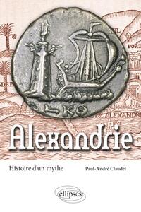 ALEXANDRIE. HISTOIRE D'UN MYTHE
