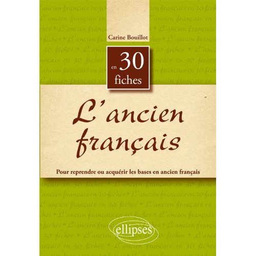 L ANCIEN FRANCAIS EN 30 FICHES. 1ER CYCLE UNIVERSITAIRE - CAPES/AGREG