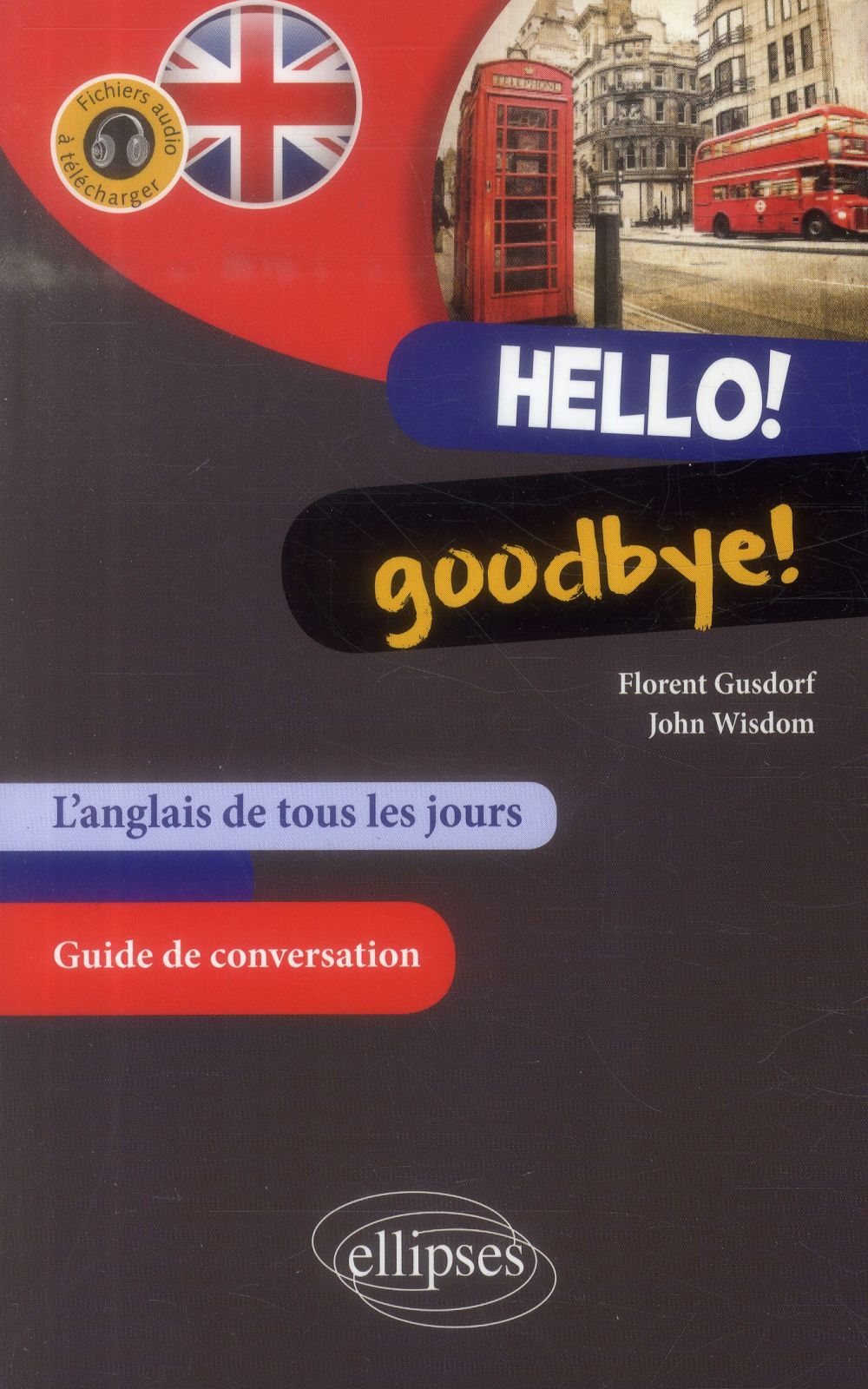 HELLO! GOODBYE! L ANGLAIS DE TOUS LES JOURS. GUIDE CONVERSATION. (AVEC FICHIERS AUDIO)
