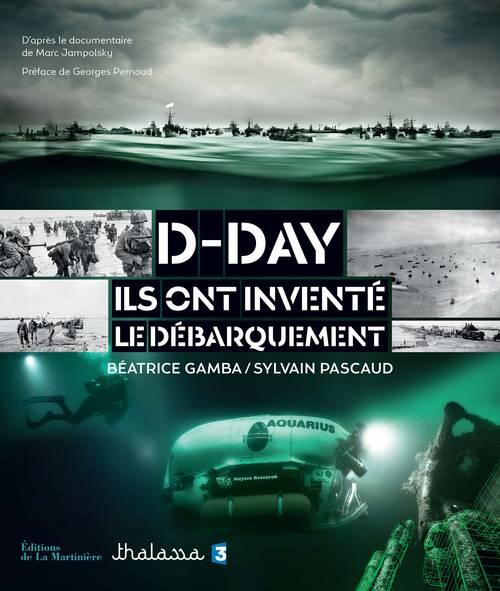 D-DAY. ILS ONT INVENTE LE DEBARQUEMENT