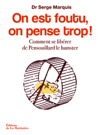 ON EST FOUTU, ON PENSE TROP ! - COMMENT SE LIBERER DE PENSOUILLARD LE HAMSTER