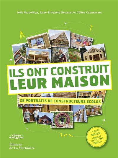 ILS ONT CONSTRUIT LEUR MAISON. 28 PORTRAITS DE CONSTRUCTEURS ECOLO