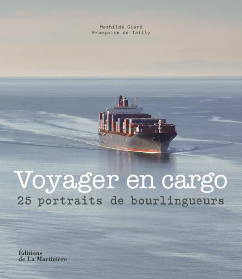 VOYAGER EN CARGO. 25 PORTRAITS DE BOURLINGUEURS
