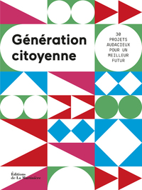 GENERATION CITOYENNE - 30 PROJETS AUDACIEUX POUR UN FUTUR MEILLEUR