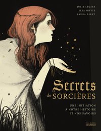 SECRETS DE SORCIERES - UNE INITIATION A NOTRE HISTOIRE ET NOS SAVOIRS