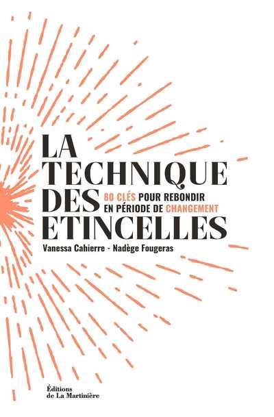 La technique des etincelles - 80 cles pour rebondir en periode de changement