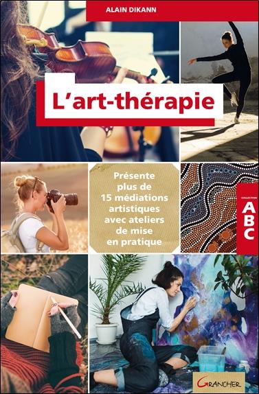 L'ART-THERAPIE - ABC - PRESENTE PLUS DE 15 MEDITATIONS ARTISTIQUES AVEC ATELIERS DE MISE EN PRATIQUE