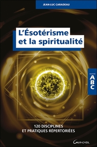 L'ESOTERISME ET LA SPIRITUALITE - 120 DISCIPLINES ET PRATIQUES REPERTORIEES - ABC
