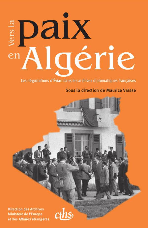 VERS LA PAIX EN ALGERIE - LES NEGOCIATIONS D'EVIAN DANS LES ARCHIVES DIPLOMATIQUES FRANCAISES