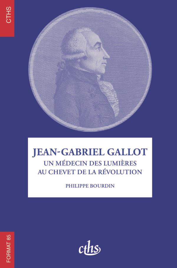 JEAN-GABRIEL GALLOT - UN MEDECIN DES LUMIERES AU CHEVET DE LA REVOLUTION