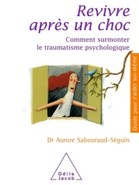 REVIVRE APRES UN CHOC - COMMENT SURMONTER LE TRAUMATISME PSYCHOLOGIQUE