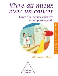 VIVRE MIEUX AVEC UN CANCER - GRACE A LA THERAPIE COGNITIVE ET COMPORTEMENTALE