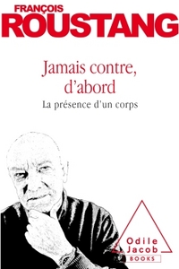 JAMAIS CONTRE, D'ABORD - LA PRESENCE D'UN CORPS