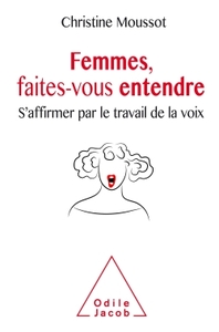 FEMMES, FAITES-VOUS ENTENDRE ! - S'AFFIRMER PAR LE TRAVAIL DE LA VOIX