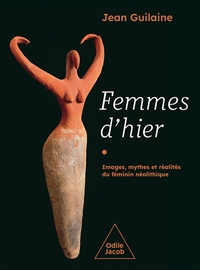 FEMMES D'HIER - IMAGES, MYTHES ET REALITES DU FEMININ NEOLITHIQUE