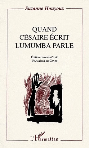 QUAND CESAIRE ECRIT, LUMUMBA PARLE - (EDITION COMMENTEE DE) "UNE SAISON AU CONGO"