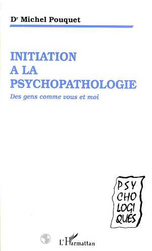 INITIATION A LA PSYCHOPATHOLOGIE - DES GENS COMME VOUS ET MOI