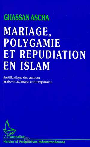 MARIAGE, POLYGAMIE ET REPUDIATION EN ISLAM - JUSTIFICATIONS DES AUTEURS ARABO-MUSULMANS CONTEMPORAIN