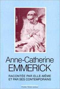 ANNE-CATHERINE EMMERICK, 1774-1824, RACONTEE PAR ELLE-MEME ET PAR SES CONTEMPORAINS