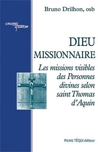 DIEU MISSIONNAIRE - LES MISSIONS VISIBLES DES PERSONNES DIVINES SELON SAINT THOMAS D'AQUIN