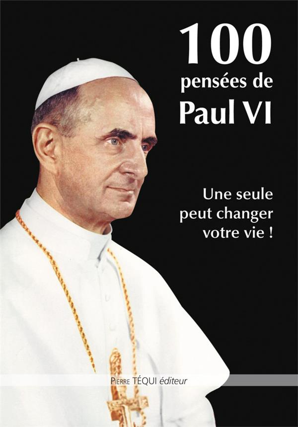 100 PENSEES DE PAUL VI - UNE SEULE PEUT CHANGER VOTRE VIE !