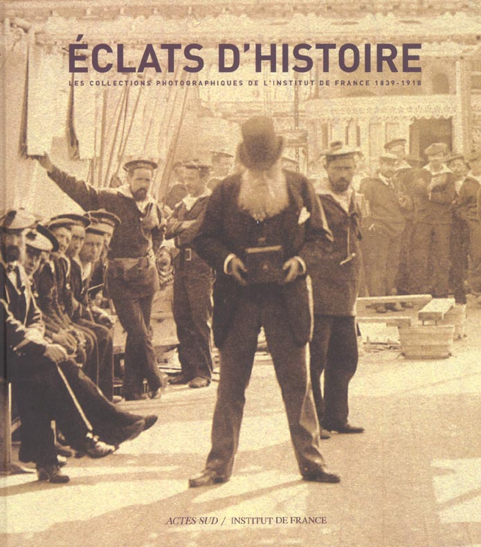 ECLATS D'HISTOIRE - LES COLLECTIONS PHOTOGRAPHIQUES DE L'INSTITUT DE FRANCE 1839-1918