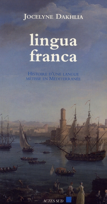 Lingua franca - histoire d'une langue metisse en mediterranee