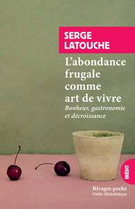 L'ABONDANCE FRUGALE COMME ART DE VIVRE - BONHEUR, GASTRONOMIE ET DECROISSANCE