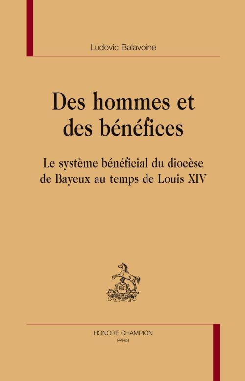 DES HOMMES ET DES BENEFICES. LE SYSTEME BENEFICIAL DU DIOCESE DE BAYEUX AU TEMPS DE LOUIS XIV