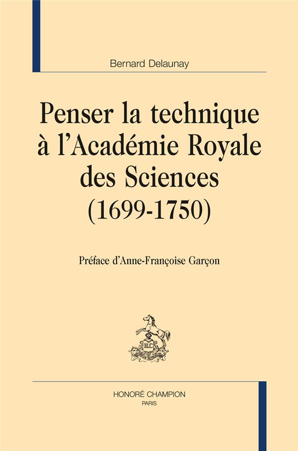 PENSER LA TECHNIQUE A L'ACADEMOQIE ROYALE DES SCIENCES (1699-1750)