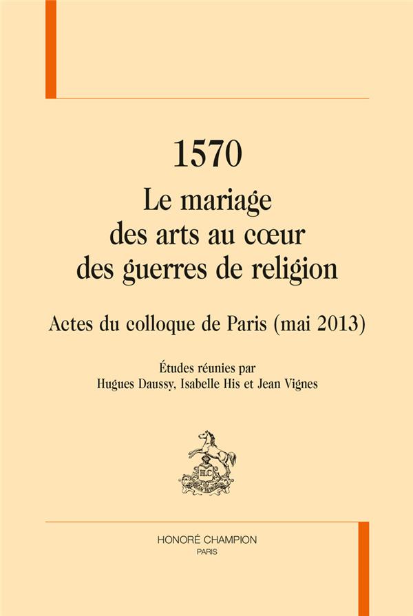 1570. LE MARIAGE DES ARTS AU COEUR DES GUERRES DE RELIGION
