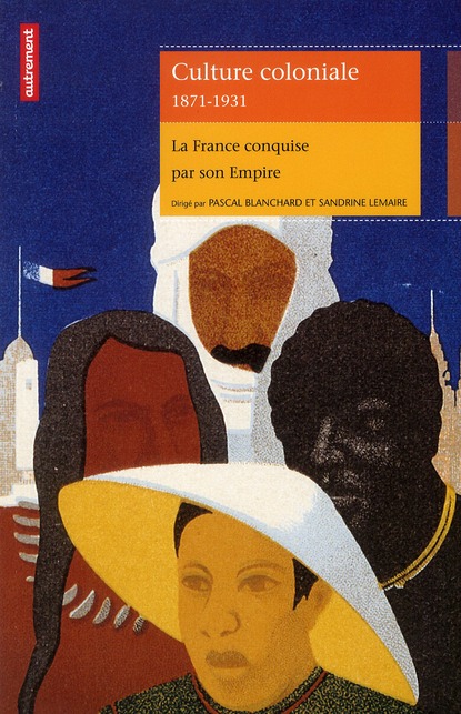 Culture coloniale 1871-1931 - la france conquise par son empire