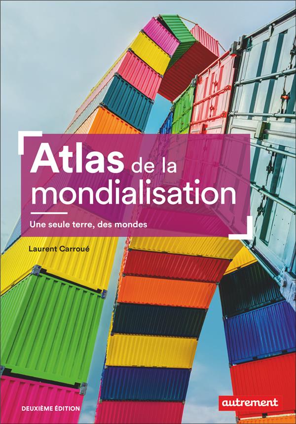 Atlas de la mondialisation - une seule terre, des mondes